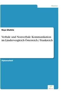 Titel: Verbale und Nonverbale Kommunikation im Ländervergleich Österreich / Frankreich