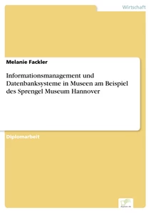 Titel: Informationsmanagement und Datenbanksysteme in Museen am Beispiel des Sprengel Museum Hannover