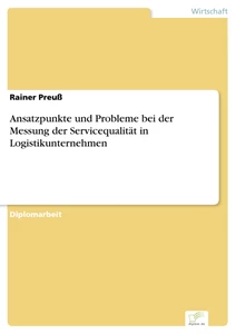 Titel: Ansatzpunkte und Probleme bei der Messung der Servicequalität in Logistikunternehmen