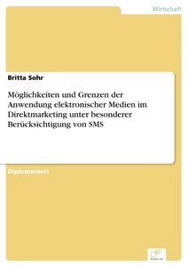 Titel: Möglichkeiten und Grenzen der Anwendung elektronischer Medien im Direktmarketing unter besonderer Berücksichtigung von SMS