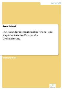 Titel: Die Rolle der internationalen Finanz- und Kapitalmärkte im Prozess der Globalisierung