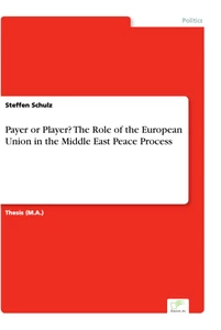 Titel: Payer or Player? The Role of the European Union in the Middle East Peace Process
