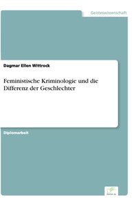 Titel: Feministische Kriminologie und die Differenz der Geschlechter