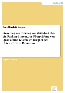 Titel: Steuerung der Nutzung von Zeitarbeit über ein Ranking-System, zur Überprüfung von Qualität und Kosten am Beispiel des Unternehmens Rossmann