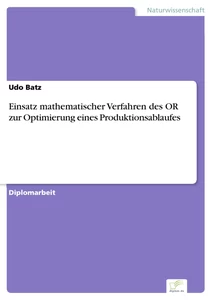 Titel: Einsatz mathematischer Verfahren des OR zur Optimierung eines Produktionsablaufes
