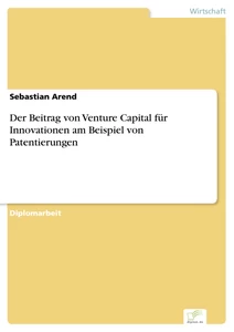 Titel: Der Beitrag von Venture Capital für Innovationen am Beispiel von Patentierungen