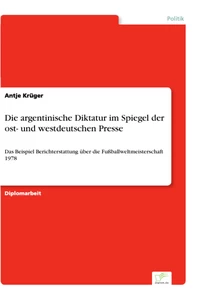 Titel: Die argentinische Diktatur im Spiegel der ost- und westdeutschen Presse