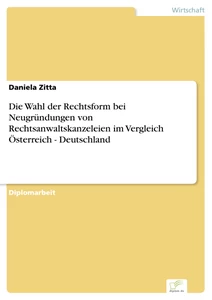 Titel: Die Wahl der Rechtsform bei Neugründungen von Rechtsanwaltskanzeleien im Vergleich Österreich - Deutschland