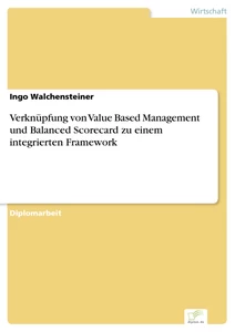 Titel: Verknüpfung von Value Based Management und Balanced Scorecard zu einem integrierten Framework