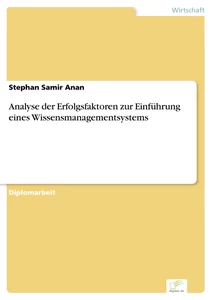 Titel: Analyse der Erfolgsfaktoren zur Einführung eines Wissensmanagementsystems
