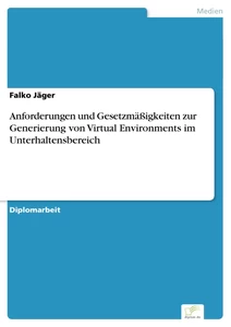 Titel: Anforderungen und Gesetzmäßigkeiten zur Generierung von Virtual Environments im Unterhaltensbereich