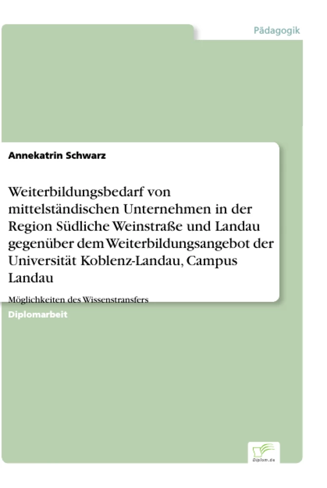 Titel: Weiterbildungsbedarf von mittelständischen Unternehmen in der Region Südliche Weinstraße und Landau gegenüber dem Weiterbildungsangebot der Universität Koblenz-Landau, Campus Landau
