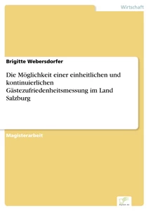 Titel: Die Möglichkeit einer einheitlichen und kontinuierlichen Gästezufriedenheitsmessung im Land Salzburg