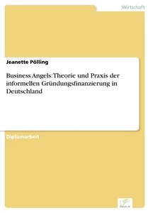 Titel: Business Angels: Theorie und Praxis der informellen Gründungsfinanzierung in Deutschland