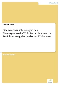 Titel: Eine ökonomische Analyse des Finanzsystems der Türkei unter besonderer Berücksichtung des geplanten EU-Beitritts