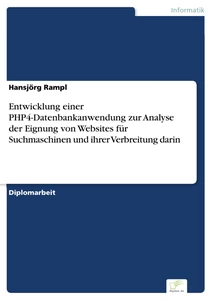 Titel: Entwicklung einer PHP4-Datenbankanwendung zur Analyse der Eignung von Websites für Suchmaschinen und ihrer Verbreitung darin