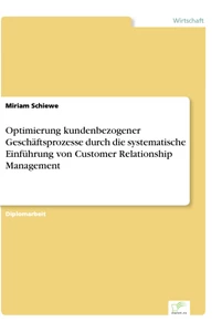 Titel: Optimierung kundenbezogener Geschäftsprozesse durch die systematische Einführung von Customer Relationship Management