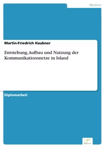 Titel: Entstehung, Aufbau und Nutzung der Kommunikationsnetze in Island