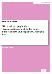 Titel: Wirtschaftsgeographischer Transformationsprozeß in den neuen Bundesländern am Beispiel der Zeisswerke Jena