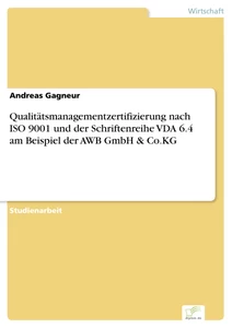 Titel: Qualitätsmanagementzertifizierung nach ISO 9001 und der Schriftenreihe VDA 6.4 am Beispiel der AWB GmbH & Co.KG