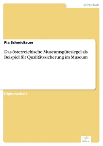 Titel: Das österreichische Museumsgütesiegel als Beispiel für Qualitätssicherung im Museum