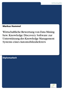 Titel: Wirtschaftliche Bewertung von Data Mining bzw. Knowledge Discovery Software zur Unterstützung des Knowledge Management Systems eines Automobilzulieferers