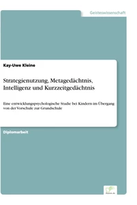 Titel: Strategienutzung, Metagedächtnis, Intelligenz und Kurzzeitgedächtnis