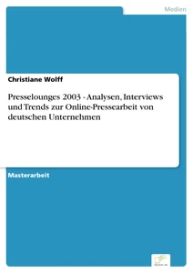 Titel: Presselounges 2003 - Analysen, Interviews und Trends zur Online-Pressearbeit von deutschen Unternehmen