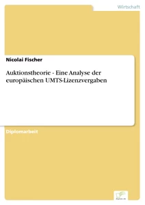 Titel: Auktionstheorie - Eine Analyse der europäischen UMTS-Lizenzvergaben