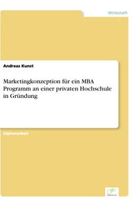 Titel: Marketingkonzeption für ein MBA Programm an einer privaten Hochschule in Gründung