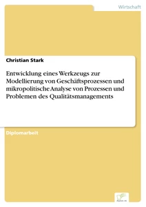 Titel: Entwicklung eines Werkzeugs zur Modellierung von Geschäftsprozessen und mikropolitische Analyse von Prozessen und Problemen des Qualitätsmanagements