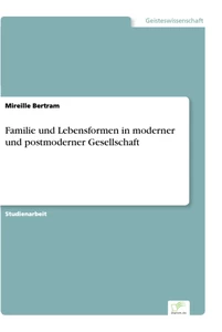 Titel: Familie und Lebensformen in moderner und postmoderner Gesellschaft