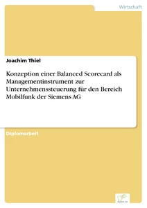 Titel: Konzeption einer Balanced Scorecard als Managementinstrument zur Unternehmenssteuerung für den Bereich Mobilfunk der Siemens AG