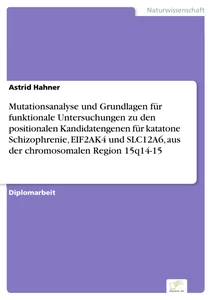 Titel: Mutationsanalyse und Grundlagen für funktionale Untersuchungen zu den positionalen Kandidatengenen für katatone Schizophrenie, EIF2AK4 und SLC12A6, aus der chromosomalen Region 15q14-15