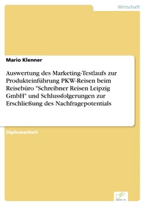 Titel: Auswertung des Marketing-Testlaufs zur Produkteinführung PKW-Reisen beim Reisebüro "Schreibner Reisen Leipzig GmbH" und Schlussfolgerungen zur Erschließung des Nachfragepotentials