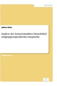 Titel: Analyse des Seniorenmarktes hinsichtlich zielgruppenspezifischer Ansprache