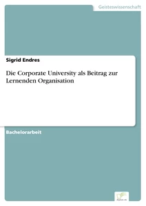 Titel: Die Corporate University als Beitrag zur Lernenden Organisation