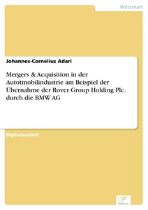 Titel: Mergers & Acquisition in der Autotmobilindustrie am Beispiel der Übernahme der Rover Group Holding Plc. durch die BMW AG