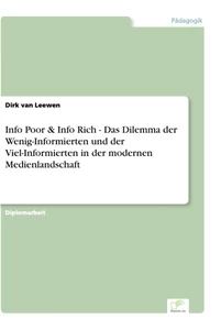 Titel: Info Poor & Info Rich - Das Dilemma der Wenig-Informierten und der Viel-Informierten in der modernen Medienlandschaft