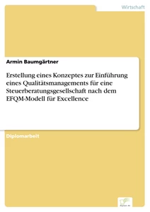 Titel: Erstellung eines Konzeptes zur Einführung eines Qualitätsmanagements für eine Steuerberatungsgesellschaft nach dem EFQM-Modell für Excellence