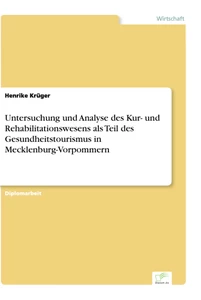 Titel: Untersuchung und Analyse des Kur- und Rehabilitationswesens als Teil des Gesundheitstourismus in Mecklenburg-Vorpommern