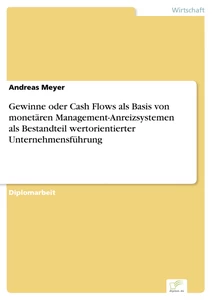 Titel: Gewinne oder Cash Flows als Basis von monetären Management-Anreizsystemen als Bestandteil wertorientierter Unternehmensführung