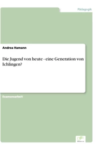 Titel: Die Jugend von heute - eine Generation von Ichlingen?