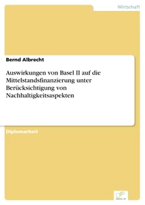 Titel: Auswirkungen von Basel II auf die Mittelstandsfinanzierung unter Berücksichtigung von Nachhaltigkeitsaspekten