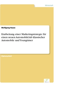 Titel: Erarbeitung einer Marketingstrategie für einen neuen Automobilclub klassischer Automobile und Youngtimer