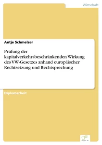 Titel: Prüfung der kapitalverkehrsbeschränkenden Wirkung des VW-Gesetzes anhand europäischer Rechtsetzung und Rechtsprechung