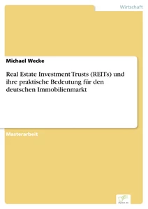 Titel: Real Estate Investment Trusts (REITs) und ihre praktische Bedeutung für den deutschen Immobilienmarkt