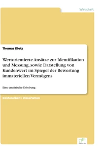 Titel: Wertorientierte Ansätze zur Identifikation und Messung, sowie Darstellung von Kundenwert im Spiegel der Bewertung immateriellen Vermögens