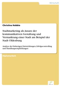 Titel: Stadtmarketing als Ansatz der kommunikativen Gestaltung und Vermarktung einer Stadt am Beispiel der Stadt Oldenburg