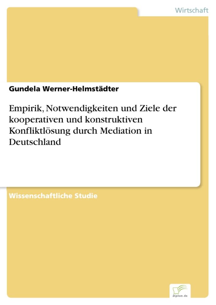 Titel: Empirik, Notwendigkeiten und Ziele der kooperativen und konstruktiven Konfliktlösung durch Mediation in Deutschland